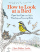 Book cover of: How to Look at a Bird. By: Clare Walker Leslie