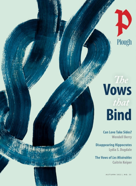 Book cover of: Plough Quarterly No. 33 – The Vows That Bind. By: Wendell Berry