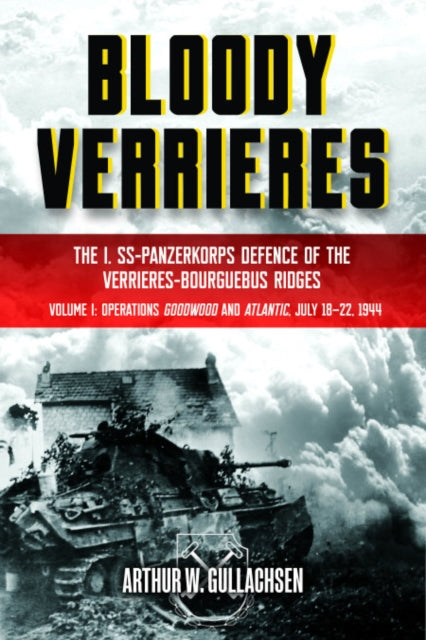 Book cover of: Bloody Verrieres: The I. SS-Panzerkorps' Defence of the Verrieres-Bourguebus Ridges. By: Arthur W. Gullachsen