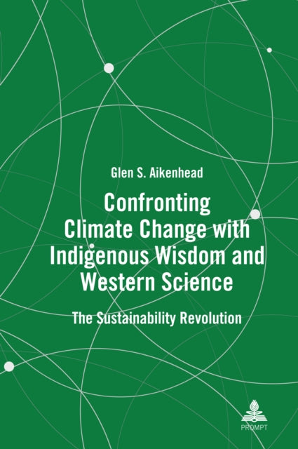 Book cover of: Confronting Climate Change with Indigenous Wisdom and Western Science. By: Glen S. Aikenhead