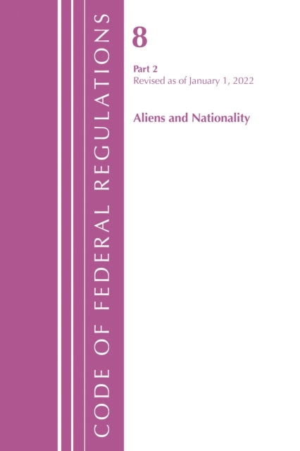 Book cover of: Code of Federal Regulations, Title 08 Aliens and Nationality, Revised as of January 1, 2022 PT2. By: Office Of The Federal Register (U.S.)