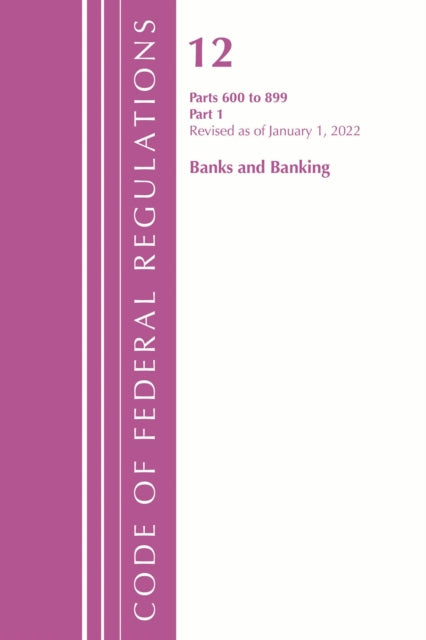 Book cover of: Code of Federal Regulations, Title 12 Banks and Banking 600-899, Revised as of January 1, 2022. By: Office Of The Federal Register (U.S.)