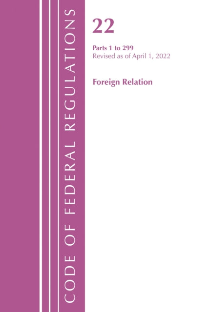 Book cover of: Code of Federal Regulations, Title 22 Foreign Relations 1 - 299, 2022. By: Office Of The Federal Register (U.S.)