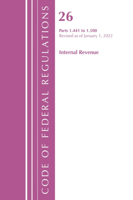 Book cover of: Code of Federal Regulations, Title 26 Internal Revenue 1.441-1.500, Revised as of April 1, 2022. By: Office Of The Federal Register (U.S.)