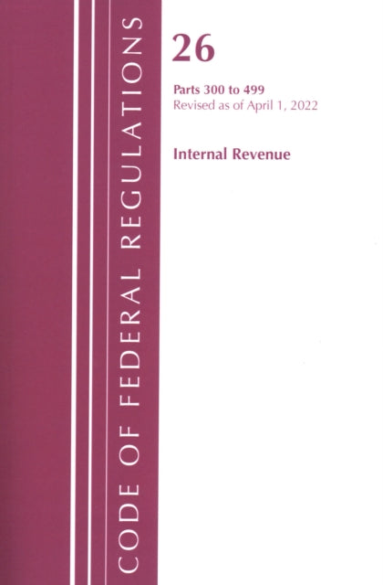 Book cover of: Code of Federal Regulations, Title 26 Internal Revenue 300-499, Revised as of April 1, 2022. By: Office Of The Federal Register (U.S.)