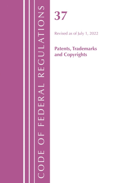 Book cover of: Code of Federal Regulations, Title 37 Patents, Trademarks and Copyrights, Revised as of July 1, 2022. By: Office Of The Federal Register (U.S.)