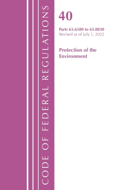 Book cover of: Code of Federal Regulations, Title 40 Protection of the Environment 63.6580-63.8830, Revised as of July 1, 2022. By: Office Of The Federal Register (U.S.)