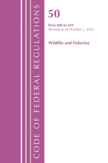 Book cover of: Code of Federal Regulations, Title 50 Wildlife and Fisheries 600-659, Revised as of October 1, 2022. By: Office Of The Federal Register (U.S.)