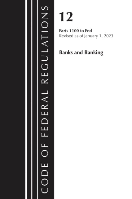 Book cover of: Code of Federal Regulations, Title 12 Banks and Banking 1100-End, Revised as of January 1, 2023. By: Office Of The Federal Register (U.S.)