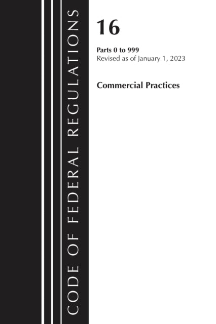 Book cover of: Code of Federal Regulations, Title 16 Commercial Practices 0-999, Revised as of January 1, 2023. By: Office Of The Federal Register (U.S.)