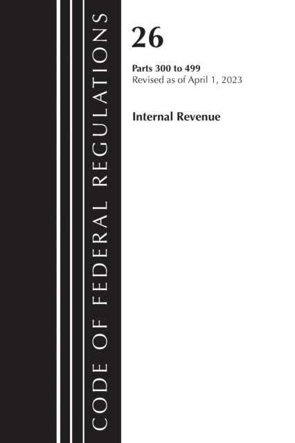Book cover of: Code of Federal Regulations, Title 26 Internal Revenue 300-499, 2023