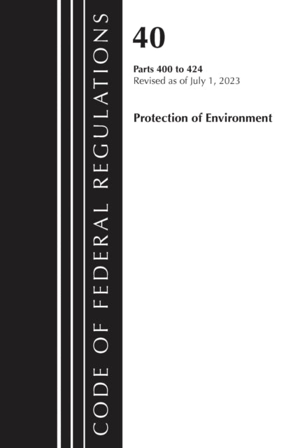 Book cover of: Code of Federal Regulations, Title 40 Protection of the Environment 400-424, Revised as of July 1, 2023