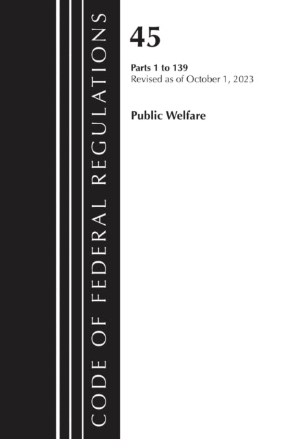 Book cover of: Code of Federal Regulations, TITLE 45 PUBLIC WELFARE 1-139, Revised as of October 1, 2023