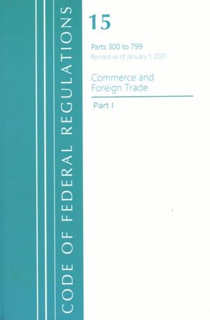 Code of Federal Regulations, Title 15 Commerce and Foreign Trade 300-799, Revised as of January 1, 2021