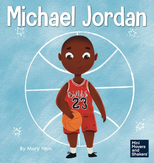 Michael Jordan, A Kid's Book About Not Fearing Failure So You Can Succeed and Be the G.O.A.T. 9781637312285 Mary Nhin