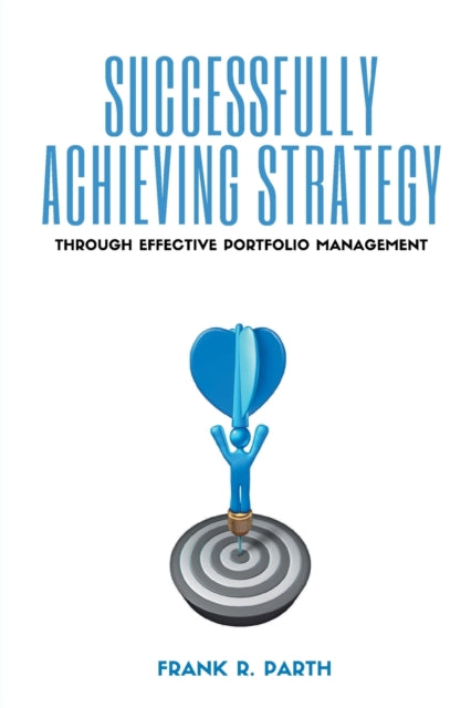 Book cover of: Successfully Achieving Strategy Through Effective Portfolio Management. By: Frank Parth