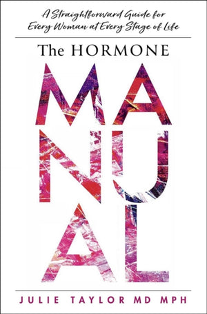 Hormone Manual, A Straightforward Guide for Every Woman at Every Stage of Life
