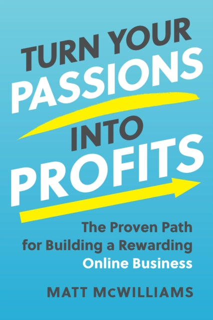 Book cover of: Turn Your Passions into Profits. By: Matt McWilliams