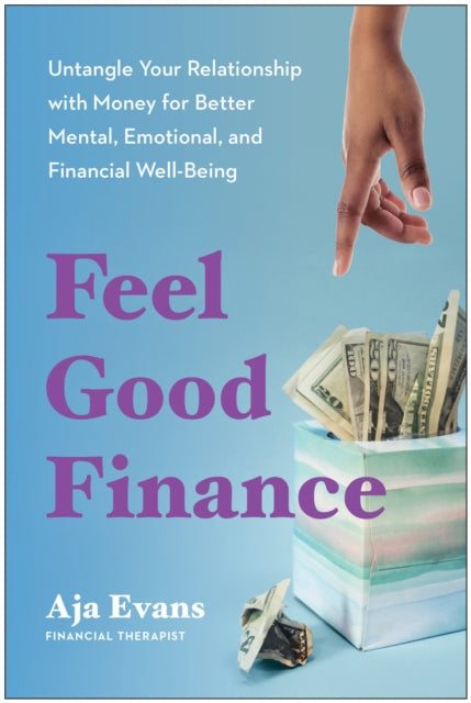 Feel-Good Finance, Untangle Your Relationship with Money for Better Mental, Emotional, and Financial Well-Being 9781637745434 Aja Evans