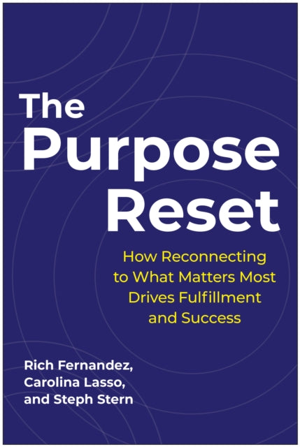 Purpose Reset, How Reconnecting To What Matters Most Drives Fulfillment And Success 9781637746707 Rich Fernandez