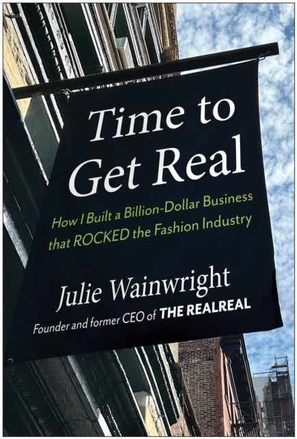 Time to Get Real, How I Built a Billion-Dollar Business that Rocked the Fashion Industry 9781637746868 Julie Wainwright