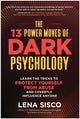 13 Power Moves of Dark Psychology, Learn the Tricks to Protect Yourself from Abuse and Covertly Influence Anyone 9781637746981 Lena Sisco