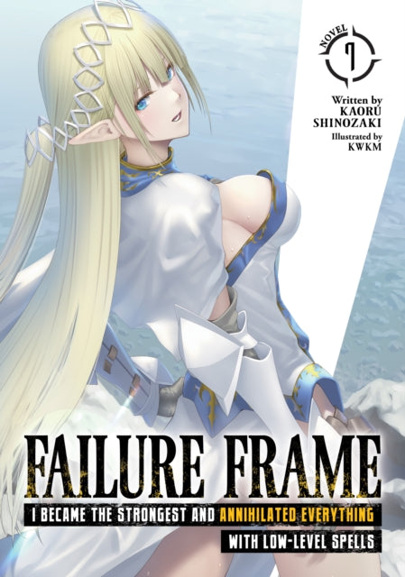 Book cover of: Failure Frame: I Became the Strongest and Annihilated Everything With Low-Level Spells (Light Novel) Vol. 7. By: Kaoru Shinozaki