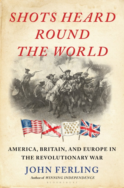 Shots Heard Round the World, America, Britain, and Europe in the Revolutionary War 9781639730155 John Ferling