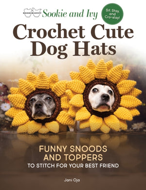Sookie and Ivy Crochet Cute Dog Hats, Funny Snoods and Toppers to Stitch for Your Best Friend