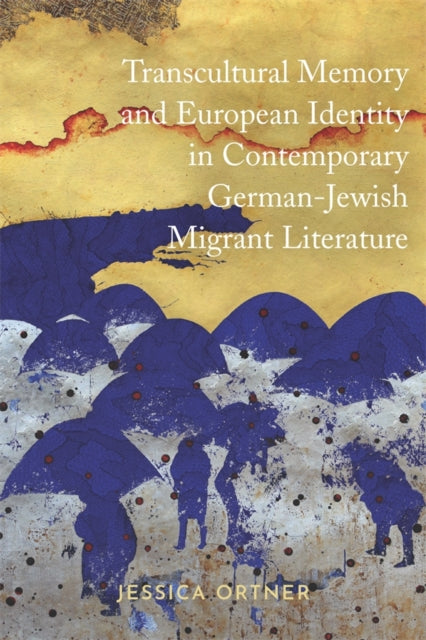Book cover of: Transcultural Memory and European Identity in Contemporary German-Jewish Migrant Literature. By: Jessica Ortner