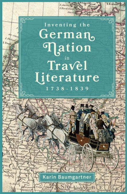 Book cover of: Inventing the German Nation in Travel Literature, 1738-1839. By: Karin Baumgartner