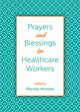 Book cover of: Prayers and Blessings for Healthcare Workers. By: Mandy Mizelle