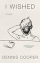 Book cover of: I Wished. By: Dennis Cooper