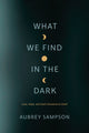 Book cover of: What We Find in the Dark