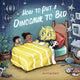 Book cover of: How to Put a Dinosaur to Bed. By: Alycia Pace