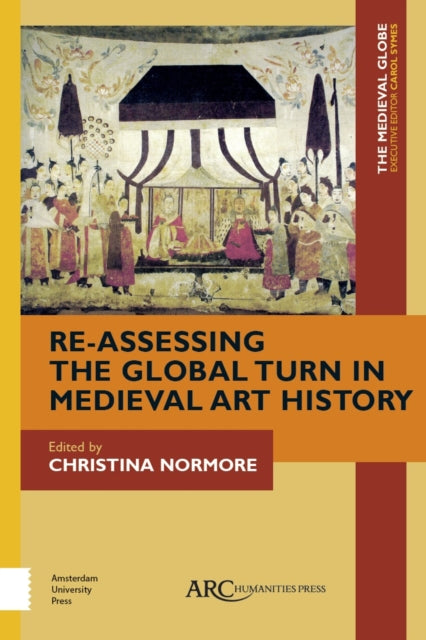 Book cover of: Re-Assessing the Global Turn in Medieval Art History. By: Christina Normore