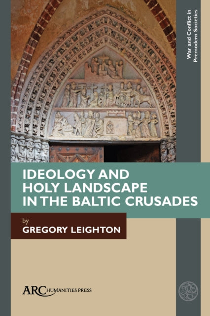 Book cover of: Ideology and Holy Landscape in the Baltic Crusades. By: Gregory Leighton
