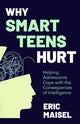 Book cover of: Why Smart Teens Hurt. By: Eric Maisel