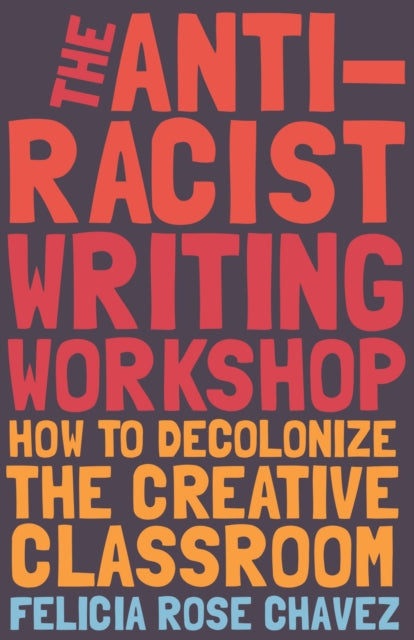 Book cover of: Anti-Racist Writing Workshop. By: Felicia Rose Chavez