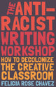 Book cover of: Anti-Racist Writing Workshop. By: Felicia Rose Chavez