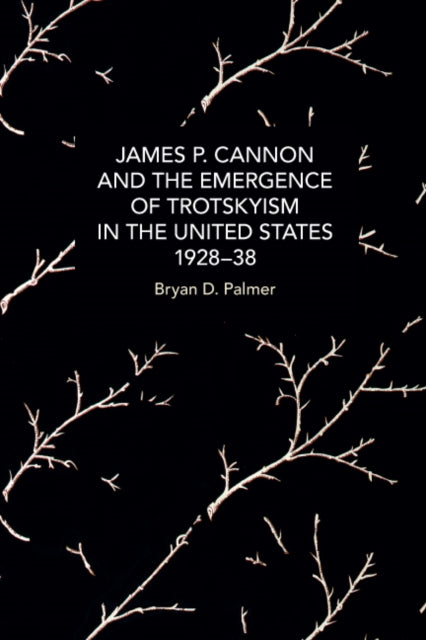 Book cover of: James P. Cannon and the Emergence of Trotskyism in the United States, 1928-38. By: Bryan D. Palmer