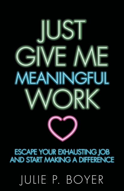 Book cover of: Just Give Me Meaningful Work. By: Julie P. Boyer
