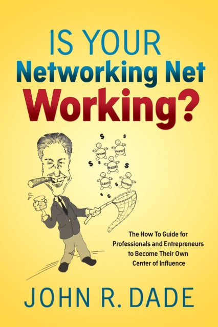Book cover of: Is Your Networking Net Working?. By: John R. Dade