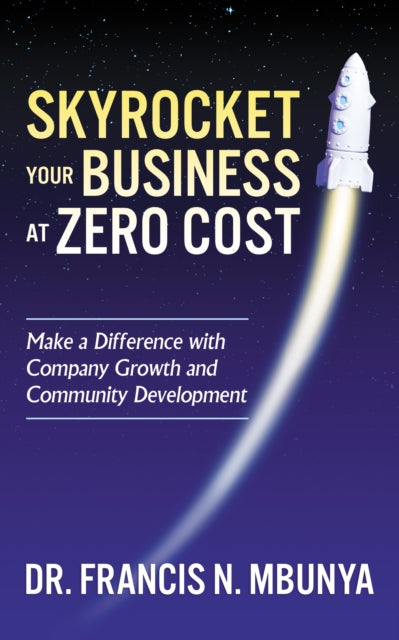 Book cover of: Skyrocket Your Business at Zero Cost. By: Francis N. Mbunya