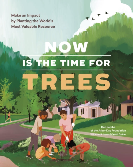 Book cover of: Now Is the Time for Trees. By: Arbor Day Foundation