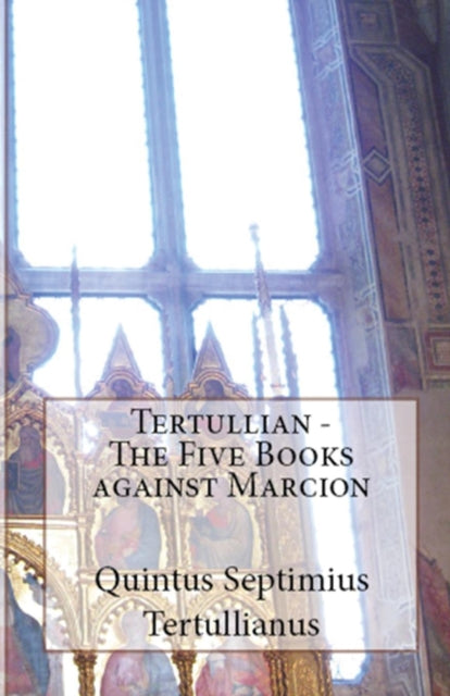 Book cover of: Five Books Against Marcion. By: Tertullian