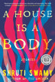 Book cover of: House Is a Body. By: Shruti Swamy