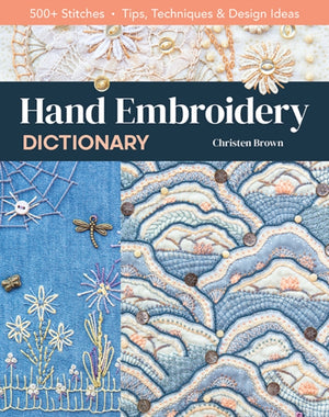 Hand Embroidery Dictionary, 500+ Stitches; Tips, Techniques & Design Ideas