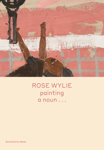 Book cover of: Rose Wylie: painting a noun…. By: Rose Wylie