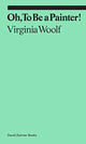 Book cover of: Oh, To Be a Painter!
